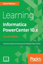 Okładka - Learning Informatica PowerCenter 10.x. Enterprise data warehousing and intelligent data centers for efficient data management solutions - Second Edition - Rahul Malewar