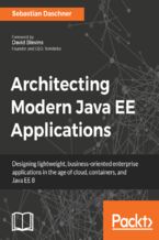 Architecting Modern Java EE Applications. Designing lightweight, business-oriented enterprise applications in the age of cloud, containers, and Java EE 8