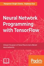 Neural Network Programming with Tensorflow. Unleash the power of TensorFlow to train efficient neural networks