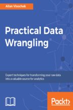 Practical Data Wrangling. Expert techniques for transforming your raw data into a valuable source for analytics