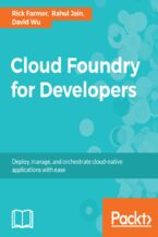 Cloud Foundry for Developers. Deploy, manage, and orchestrate cloud-native applications with ease
