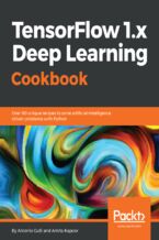 Okładka - TensorFlow 1.x Deep Learning Cookbook. Over 90 unique recipes to solve artificial-intelligence driven problems with Python - Antonio Gulli, Amita Kapoor