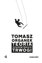 Okładka - Teoria opanowywania trwogi - Tomasz Organek