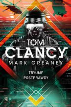 Okładka - Tryumf postprawdy - Tom Clancy, Mark Greaney