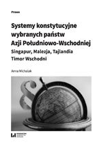 Okładka - Systemy konstytucyjne wybranych państw Azji Południowo-Wschodniej: Singapur, Malezja, Tajlandia, Timor Wschodni - Anna Michalak