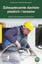 Okładka - Zabezpieczenie dachów płaskich i tarasów. Izolacje przeciwwodne i przeciwwilgociowe - Barbara Ksit, Bartłomiej Monczyński