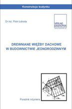 Okładka - Drewniane więźby dachowe w budownictwie jednorodzinnym. Poradnik inżyniera - dr inż. Piotr Łoboda