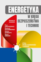 Okładka - Energetyka w kręgu bezpieczeństwa i techniki - Piotr Kwiatkiewicz, Radosław Szczerbowski, Robert Sobków, Konrad Stańczyk