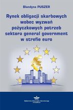 Okadka ksiki Rynek obligacji skarbowych wobec wyzwa poyczkowych potrzeb sektora general government w strefie euro