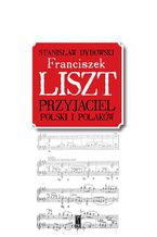 Franciszek Liszt. Przyjaciel Polski i Polaków