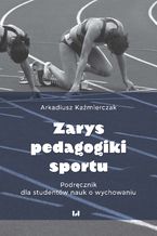 Okładka - Zarys pedagogiki sportu. Podręcznik dla studentów nauk o wychowaniu - Arkadiusz Kaźmierczak