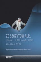 Okładka - Ze szczytów Alp... Dramat i teatr szwajcarski w XX i XXI wieku - Karolina Sidowska, Monika Wąsik