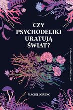 Okładka - Czy psychodeliki uratują świat? - Maciej Lorenc