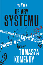 Okładka - Ofiary systemu. Sprawa Tomasza Komendy - Ivo Vuco