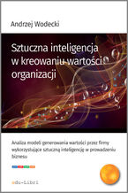 Okładka - Sztuczna inteligencja w kreowaniu wartości organizacji - Andrzej Wodecki
