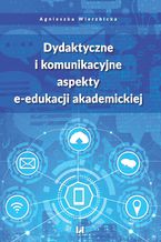 Okładka - Dydaktyczne i komunikacyjne aspekty e-edukacji akademickiej - Agnieszka Wierzbicka