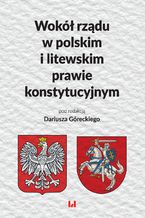 Okładka - Wokół rządu w polskim i litewskim prawie konstytucyjnym - Dariusz Górecki