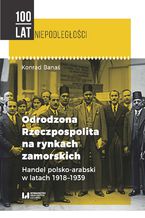 Okładka - Odrodzona Rzeczpospolita na rynkach zamorskich. Handel polsko-arabski w latach 1918-1939 - Konrad Banaś