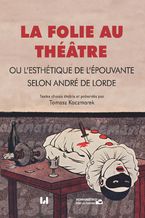 La folie au théâtre, ou l\'esthétique de l\'épouvante selon André de Lorde