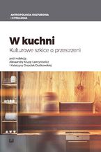 Okładka - W kuchni. Kulturowe szkice o przestrzeni - Aleksandra Krupa-Ławrynowicz, Katarzyna Orszulak-Dudkowska