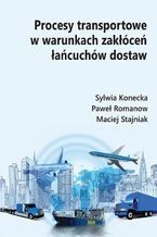 Okładka - Procesy transportowe w warunkach zakłóceń łańcuchów dostaw - Sylwia Konecka, Paweł Romanow, Maciej Stajniak