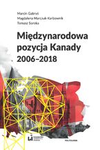 Okładka - Międzynarodowa pozycja Kanady (2006-2018) - Marcin Gabryś, Magdalena Marczuk-Karbownik, Tomasz Soroka