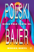 Okładka - Polski bajer. Disco polo i lata 90 - Monika Borys