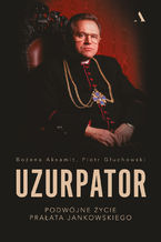 Okładka - Uzurpator. Podwójne życie prałata Jankowskiego - Bożena Aksamit, Piotr Głuchowski