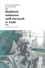 Okładka - Mobilność codzienna osób starszych w Łodzi - Marta Borowska-Stefańska, Szymon Wiśniewski