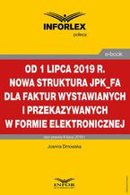 Okładka - Od 1 lipca 2019 r. nowa struktura JPK_FA dla faktur wystawianych i przekazywanych w formie elektronicznej - Joanna Dmowska