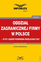 Okładka - Oddział zagranicznej firmy w Polsce  kto i gdzie powinien rozliczać VAT - Łukasz Matusiakiewicz