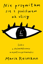 Nie przywitam się z państwem na ulicy. Szkic o doświadczaniu niepełnosprawności