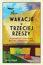 Okładka - Wakacje w Trzeciej Rzeszy. Narodziny faszyzmu oczami zwykłych ludzi - Julia Boyd