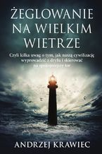 Żeglowanie na wielkim wietrze. Czyli kilka uwag o tym, jak naszą cywilizację wyprowadzić z dryfu i skierować na spokojniejszy tor