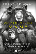 Okładka - Ostatni uścisk Mamy. Emocje zwierząt i co one mówią o nas samych - Frans de Waal