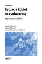 Okładka - Sytuacja kobiet na rynku pracy. Wybrane aspekty - Dorota Witkowska, Krzysztof Kompa, Aleksandra Matuszewska-Janica