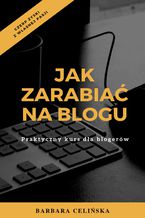 Okładka - Jak zarabiać na blogu. Praktyczny kurs dla blogerów - Barbara Celińska