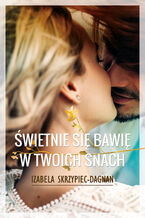 Okładka - Świetnie się bawię w twoich snach - Izabela Skrzypiec-Dagnan