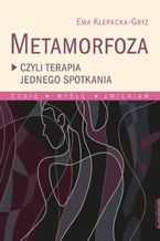 Okładka - Metamorfoza, czyli terapia jednego spotkania Czuję, myślę, zmieniam - Ewa Klepacka-Gryz