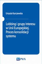 Okadka ksiki Lobbing i grupy interesu w Unii Europejskiej. Proces konsolidacji systemu