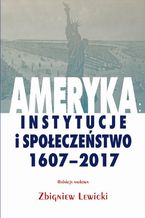 Okładka - Ameryka: instytucje i społeczeństwo 1607-2017 - Zbigniew Lewicki