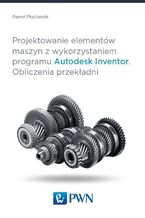 Okładka - Projektowanie elementów maszyn z wykorzystaniem programu Autodesk Inventor - Paweł Płuciennik