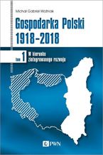 Okładka - Gospodarka Polski 1918-2018 - Michał Gabriel Woźniak