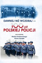 Okładka - DAWNIEJ NIŻ WCZORAJ - 100 LAT POLSKIEJ POLICJI - Marek Fałdowski, Piotr Kardela