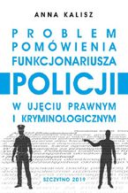 Okadka ksiki Problem pomwienia funkcjonariusza Policji w ujciu prawnym i kryminologicznym