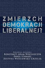 Okładka - Zmierzch demokracji liberalnej? - Konstanty Adam Wojtaszczyk, Justyna Wiśniewska Grzelak, Paweł Stawarz