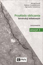 Okładka - Przykłady obliczania konstrukcji żelbetowych. Zeszyt 3 - Michał Knauff, Agnieszka Golubińska, Bartosz Grzeszykowski