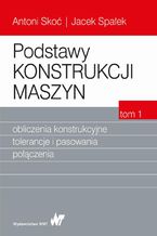 Podstawy konstrukcji maszyn Tom 1. Obliczenia konstrukcyjne, tolerancje i pasowania połączenia