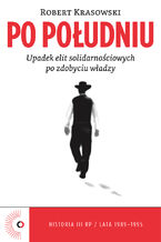 Okładka - Po południu. Upadek elit solidarnościowych po zdobyciu władzy - Robert Krasowski