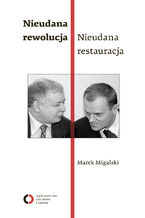 Okładka - Nieudana rewolucja. Nieudana restauracja. Polska w latach 2005-2010 - Marek Migalski